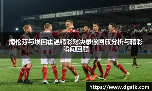 海伦芬与埃因霍温精彩对决录像回放分析与精彩瞬间回顾