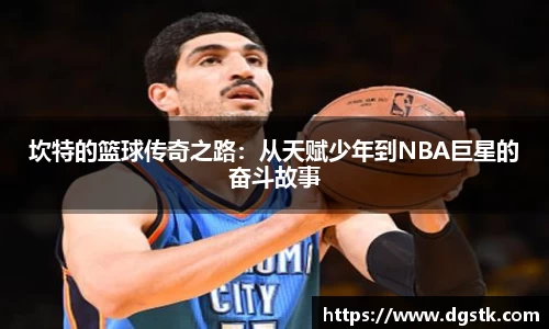 坎特的篮球传奇之路：从天赋少年到NBA巨星的奋斗故事